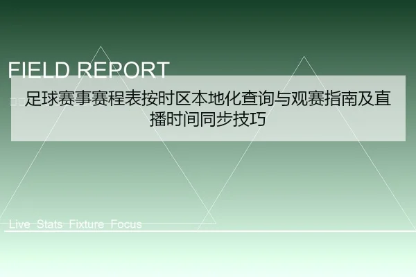 足球赛事赛程表按时区本地化查询与观赛指南及直播时间同步技巧